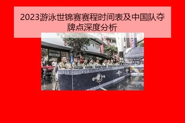 2023游泳世锦赛赛程时间表及中国队夺牌点深度分析